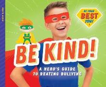 Be Kind!: A Hero's Guide to Beating Bullying