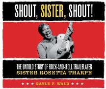 Shout, Sister, Shout!: The Untold Story of Rock-And-Roll Trailblazer Sister Rosetta Tharpe