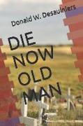 Die Now Old Man