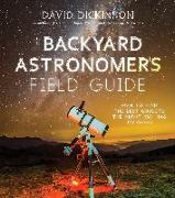 The Backyard Astronomer's Field Guide: How to Find the Best Objects the Night Sky Has to Offer