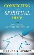 Connecting the Spiritual Dots: God's Way of Having the Abundant Life