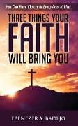 Three Things Your Faith Will Bring You