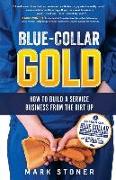 Blue-Collar Gold: How to Build A Service Business From the Dirt Up