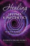 Healing With HypnoKinesthetics: Extraordinary Mind Body Techniques for Transformation!