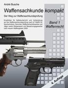 Waffensachkunde kompakt - Der Weg zur Waffensachkundeprüfung Band 1: Waffenrecht (nach neuem Waffengesetz 2009) mit Beschußrecht und Notwehrrecht