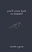 YOU'LL COME BACK TO YOURSELF