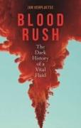 Blood Rush: The Dark History of a Vital Fluid