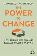 The Power to Change: How to Harness Change to Make It Work for You