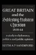 Great Britain and the Schleswig-Holstein Question 1848-64: A study in diplomacy, politics, and public opinion