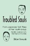 Troubled Souls: From Japanese Noh Plays of the Fourth Group: Parallel Translations with Running Commentary