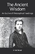 The Ancient Wisdom: An Outline of Theosophical Teachings