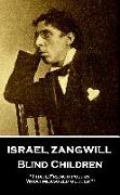 Israel Zangwill - Blind Children: 'I hate French poetry. What measured glitter!''