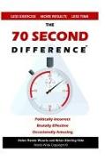 The 70 Second Difference: The Politically Incorrect, Brutally Effective, and Occasionally Amusing Guide to Exercise, Diet, and Getting into Shap