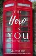 The Hero in You: 120+ Power Tips For Writers