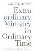 Extraordinary Ministry in Ordinary Time: An Invitation to Renewal for Pastors