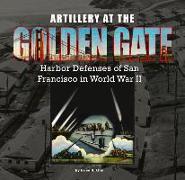 Artillery at the Golden Gate: Harbor Defenses of San Francisco in World War II