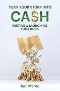 Turn Your Story Into Cash: Writing & Launching Your Book