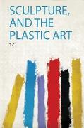 Sculpture, and the Plastic Art