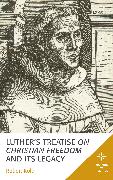 Luther's Treatise on Christian Freedom and Its Legacy