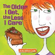 The Older I Get, the Less I Care