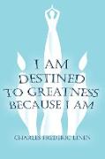 I Am Destined to Greatness Because I Am