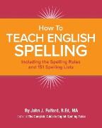 How to Teach English Spelling: Including The Spelling Rules and 151 Spelling Lists