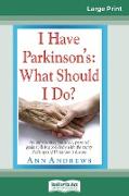 I Have Parkinson's: What Should I Do?: An Informative, Practical, Personal Guide to Living Positively with the Many Challenges of Parkinso