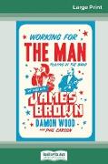 Working for the Man, Playing in the Band: My Years with James Brown (16pt Large Print Edition)