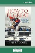 How to Be Great: From Cleopatra to Churchill â " Lessons from History's Greatest Leaders (16pt Large Print Edition)