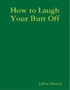 How to Laugh Your Butt Off