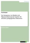 Zur Integration von Kindern mit Migrationshintergrund. Aspekte der aktuellen pädagogischen Diskussion