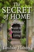 Secret of Home, The - homesouls Guide to Abundant Living