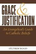Grace & Justification: An Evangelical's Guide to Catholic Beliefs