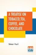 A Treatise On Tobacco, Tea, Coffee, And Chocolate