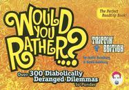 Would You Rather...?: Trippin' Edition: Over 300 Diabolically Deranged Dilemmas to Ponder