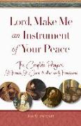 Lord, Make Me an Instrument of Your Peace: The Complete Prayers of St. Francis, St. Clare, & Other Early Franciscans