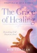 The Grace of Healing: Revealing God's Heart to Heal