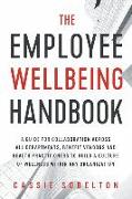 The Employee Wellbeing Handbook: A Guide for Collaboration Across all Departments, Benefit Vendors, and Health Practitioners to Build a Culture of Wel