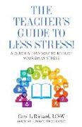 The Teacher's Guide To Less Stress: A Quick & Easy Way To Reduce Your Daily Stress