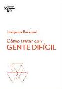 Cómo Tratar Con Gente Difícil. Serie Inteligencia Emocional HBR (Dealing with Difficult People Spanish Edition)