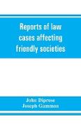 Reports of law cases affecting friendly societies, containing most important decisions