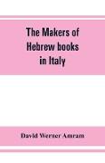 The makers of Hebrew books in Italy, being chapters in the history of the Hebrew printing press