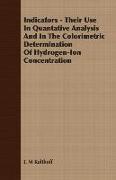 Indicators - Their Use in Quantative Analysis and in the Colorimetric Determination of Hydrogen-Ion Concentration
