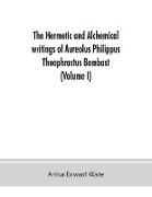 The Hermetic and alchemical writings of Aureolus Philippus Theophrastus Bombast, of Hohenheim, called Paracelsus the Great (Volume I) Hermetic Chemistry