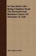 In One Man's Life - Being Chapters from the Personal and Business Career of Theodore N. Vail