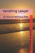Vanishing Lawyer: (A World Without Me)