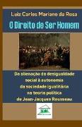 O Direito de Ser Homem: Da alienação da desigualdade social à autonomia da sociedade igualitária na teoria política de Jean-Jacques Rousseau
