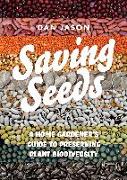 Saving Seeds: A Home Gardener's Guide to Preserving Plant Biodiversity
