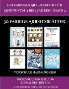 Vorschule Hausaufgaben (Ein farbiges Arbeitsbuch für Kinder von 4 bis 5 Jahren - Band 3): 30 farbige Arbeitsblätter. Der Preis dieses Buches beinhalte