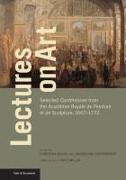 Lectures on Art: Selected Conférences from the Académie Royale de Peinture Et de Sculpture, 1667-1772